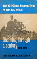 Steaming Through a Century 1866 - 1966: The 101 Class Locomotives of the G.S. & W.R. by FLANAGAN, P.J. (ed.)